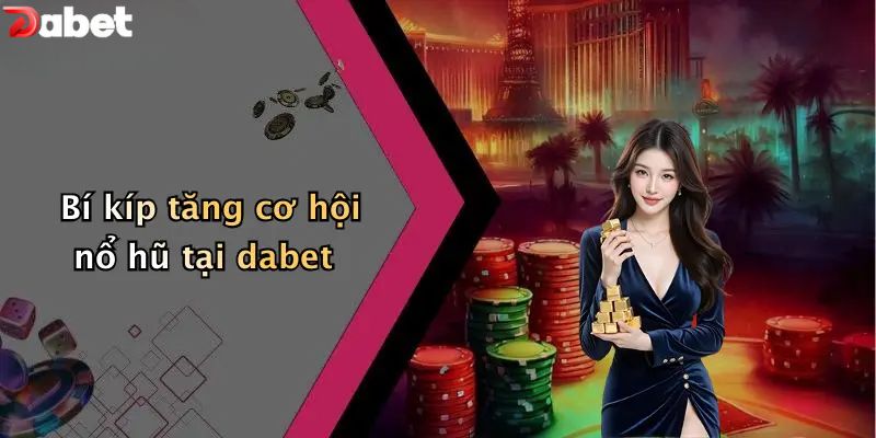 Nổ Hũ DABET - Xứng Tầm Sảnh Game Slots Số 1 Bí kíp tăng cơ hội nổ hũ DABET