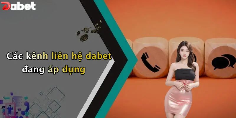 Liên Hệ DABET - Hỗ Trợ Bet Thủ Nhanh Chóng 24/7 Các kênh liên hệ DABET đang áp dụng