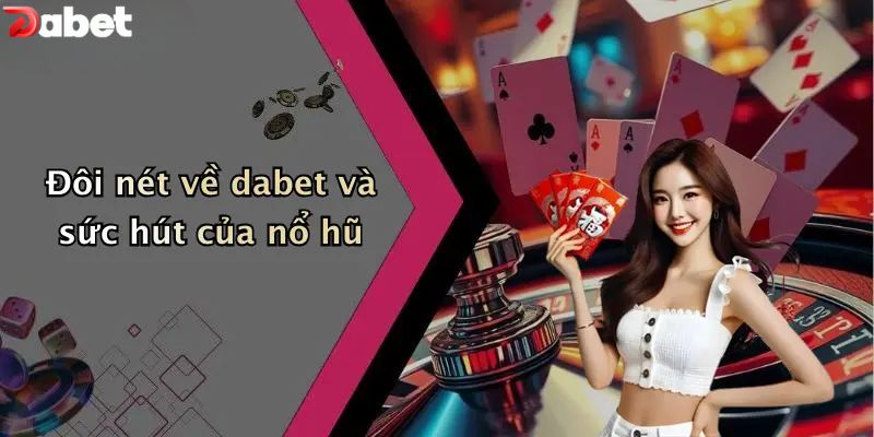 Nổ Hũ DABET - Xứng Tầm Sảnh Game Slots Số 1 Đôi nét về DABET và sức hút của nổ hũ