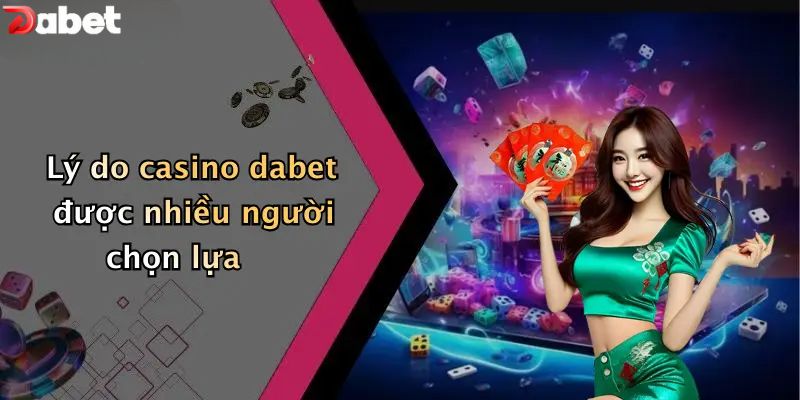 Casino DABET - Sòng Bạc Trực Tuyến Đẳng Cấp Hoàng Gia Lý do casino DABET được nhiều người chọn lựa?