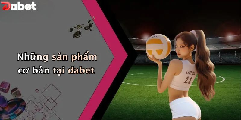 Giới Thiệu DABET - Nhà Cái Cá Cược Thể Thao, Casino Hàng Đầu Giới thiệu DABET - Những sản phẩm giải trí hấp dẫn