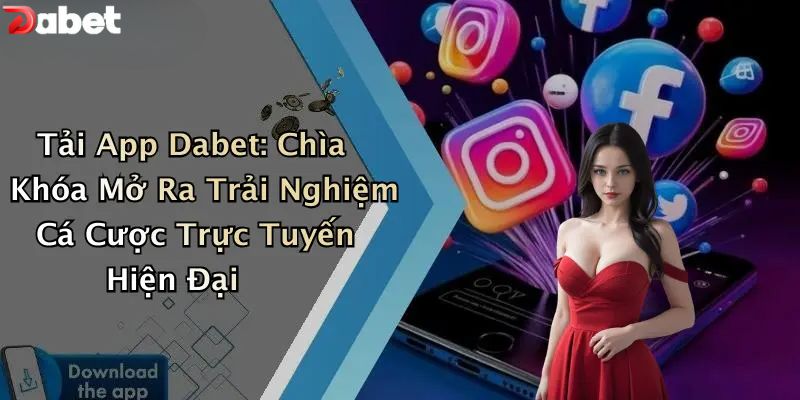 Tải App DABET - Cách Mang Nhà Cái Số 1 Lên Điện Thoại Tải app DABET